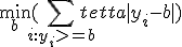   \min_{b} (\sum_{i:y_{i}>=b}tetta|y_{i}-b| )   